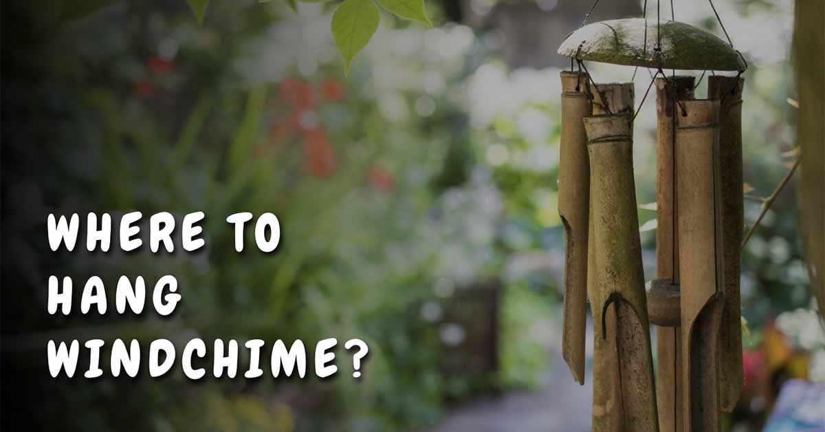 Where to Hang Wind Chime? Tips for Perfectly Placing Your Wind